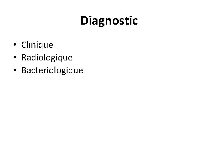 Diagnostic • Clinique • Radiologique • Bacteriologique 