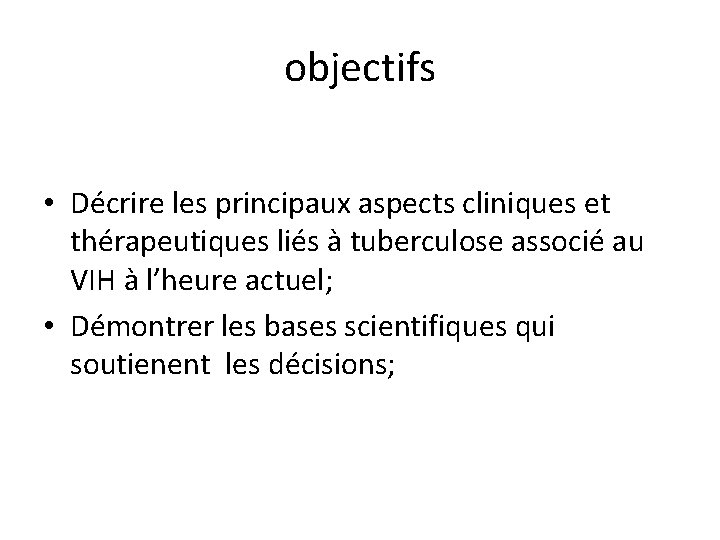 objectifs • Décrire les principaux aspects cliniques et thérapeutiques liés à tuberculose associé au