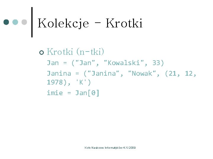 Kolekcje - Krotki ¢ Krotki (n-tki) Jan = ("Jan", "Kowalski", 33) Janina = ("Janina", Kolekcje - Krotki ¢ Krotki (n-tki) Jan = ("Jan", "Kowalski", 33) Janina = ("Janina",