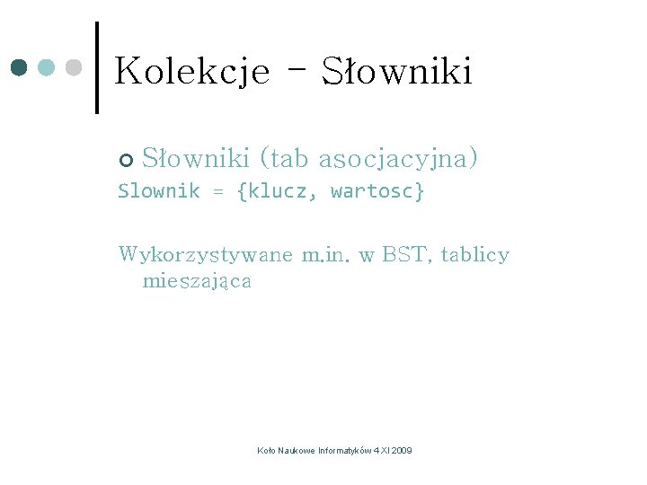 Kolekcje - Słowniki ¢ Słowniki (tab asocjacyjna) Slownik = {klucz, wartosc} Wykorzystywane m. in. Kolekcje - Słowniki ¢ Słowniki (tab asocjacyjna) Slownik = {klucz, wartosc} Wykorzystywane m. in.
