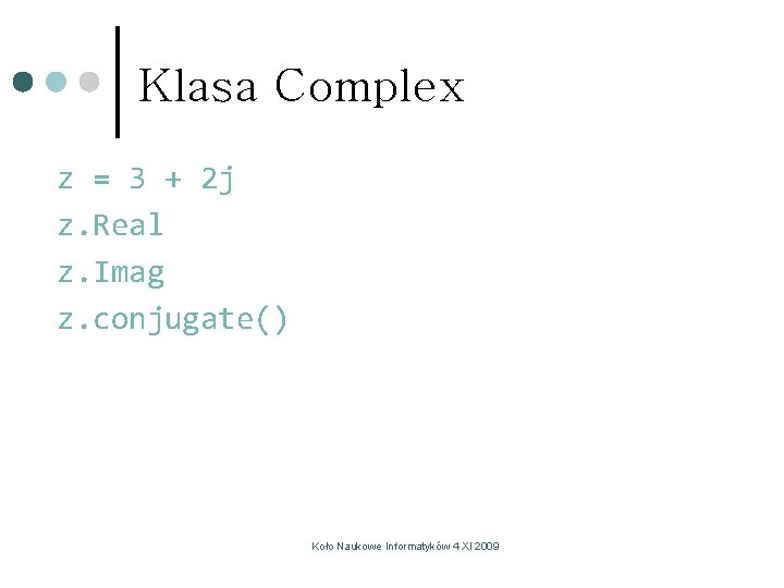 Klasa Complex z = 3 + 2 j z. Real z. Imag z. conjugate() Klasa Complex z = 3 + 2 j z. Real z. Imag z. conjugate()