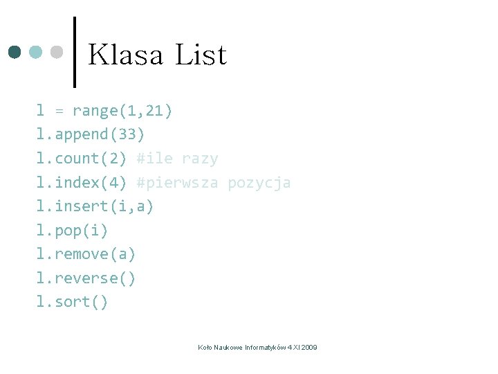 Klasa List l = range(1, 21) l. append(33) l. count(2) #ile razy l. index(4) Klasa List l = range(1, 21) l. append(33) l. count(2) #ile razy l. index(4)