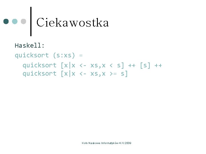 Ciekawostka Haskell: quicksort (s: xs) = quicksort [x|x <- xs, x < s] ++