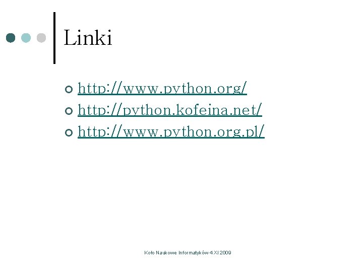 Linki http: //www. python. org/ ¢ http: //python. kofeina. net/ ¢ http: //www. python. Linki http: //www. python. org/ ¢ http: //python. kofeina. net/ ¢ http: //www. python.