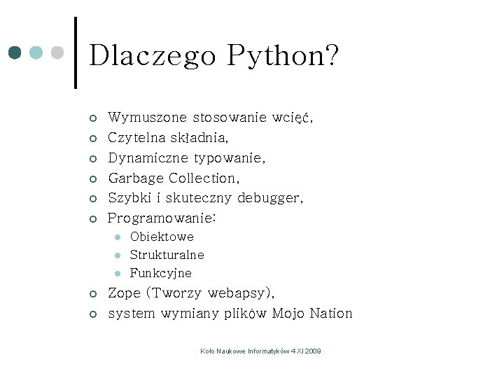 Dlaczego Python? ¢ ¢ ¢ Wymuszone stosowanie wcięć, Czytelna składnia, Dynamiczne typowanie, Garbage Collection, Dlaczego Python? ¢ ¢ ¢ Wymuszone stosowanie wcięć, Czytelna składnia, Dynamiczne typowanie, Garbage Collection,