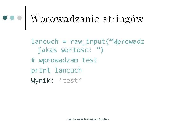 Wprowadzanie stringów lancuch = raw_input(”Wprowadz jakas wartosc: ”) # wprowadzam test print lancuch Wynik: Wprowadzanie stringów lancuch = raw_input(”Wprowadz jakas wartosc: ”) # wprowadzam test print lancuch Wynik: