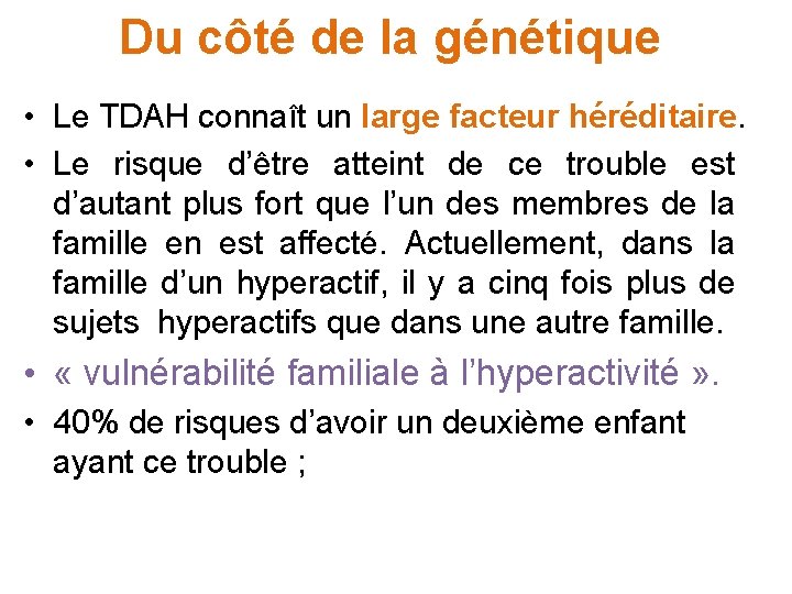Du côté de la génétique • Le TDAH connaît un large facteur héréditaire. •