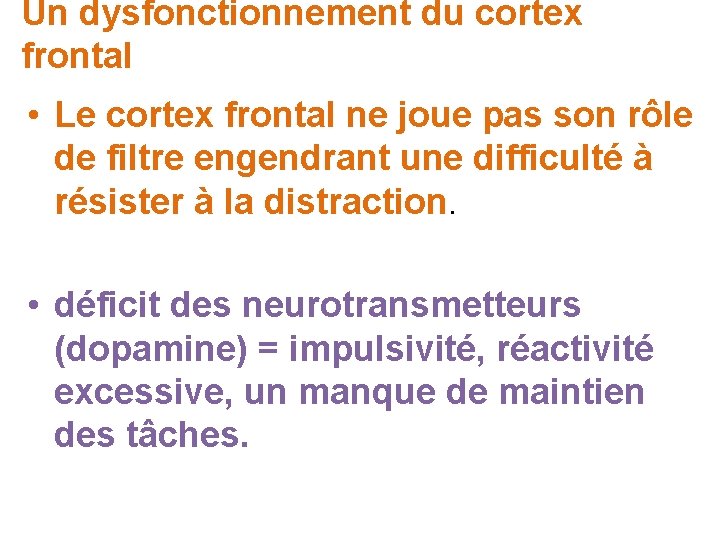 Un dysfonctionnement du cortex frontal • Le cortex frontal ne joue pas son rôle