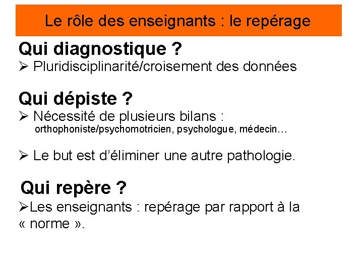 Le rôle des enseignants : le repérage Qui diagnostique ? Ø Pluridisciplinarité/croisement des données