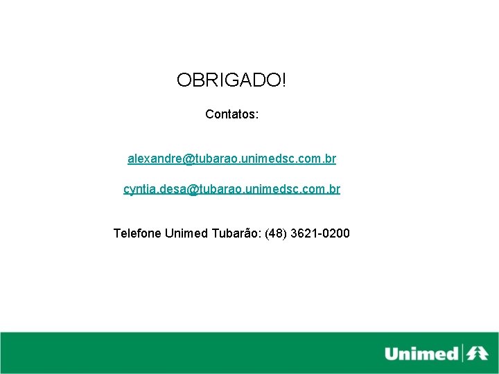 OBRIGADO! Contatos: alexandre@tubarao. unimedsc. com. br cyntia. desa@tubarao. unimedsc. com. br Telefone Unimed Tubarão: