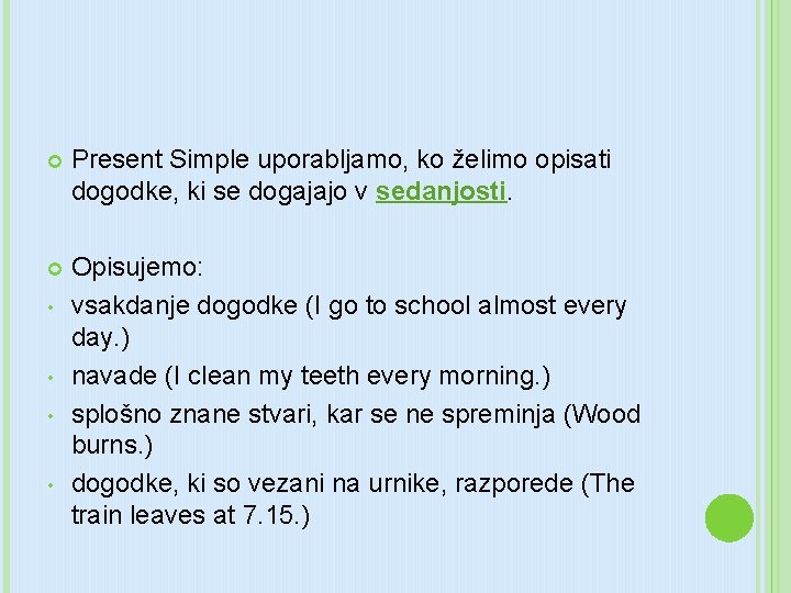  Present Simple uporabljamo, ko želimo opisati dogodke, ki se dogajajo v sedanjosti. Opisujemo: