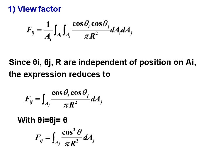 1) View factor Since θi, θj, R are independent of position on Ai, the