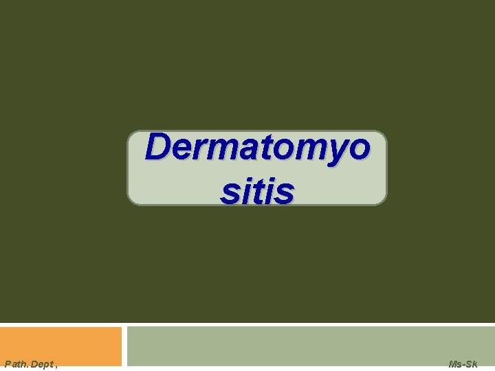 Dermatomyo sitis Path. Dept , Ms-Sk 