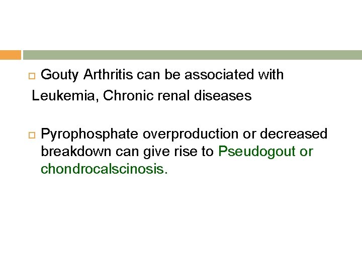 Gouty Arthritis can be associated with Leukemia, Chronic renal diseases Pyrophosphate overproduction or decreased Gouty Arthritis can be associated with Leukemia, Chronic renal diseases Pyrophosphate overproduction or decreased