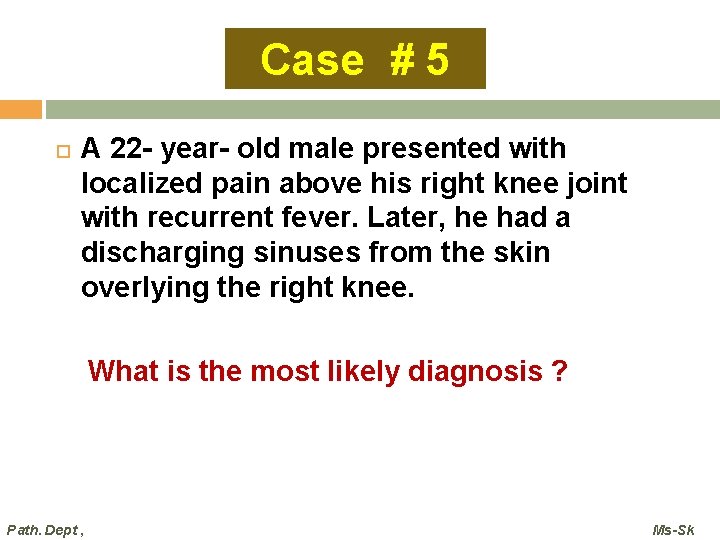 Case # 5 A 22 - year- old male presented with localized pain above Case # 5 A 22 - year- old male presented with localized pain above
