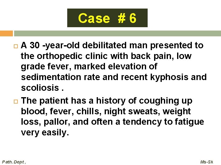 Case # 6 A 30 -year-old debilitated man presented to the orthopedic clinic with