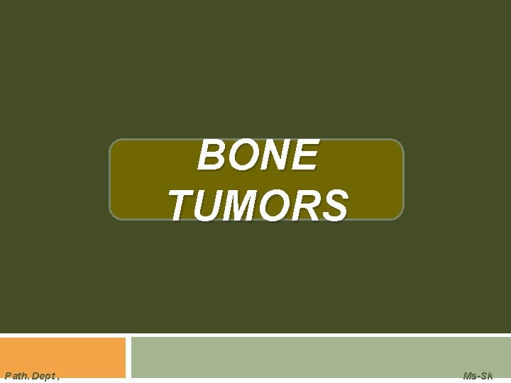 BONE TUMORS Path. Dept , Ms-Sk  BONE TUMORS Path. Dept , Ms-Sk