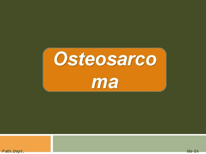 Osteosarco ma Path. Dept , Ms-Sk 