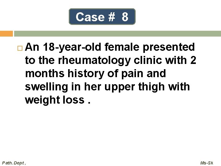 Case # 8 An 18 -year-old female presented to the rheumatology clinic with 2