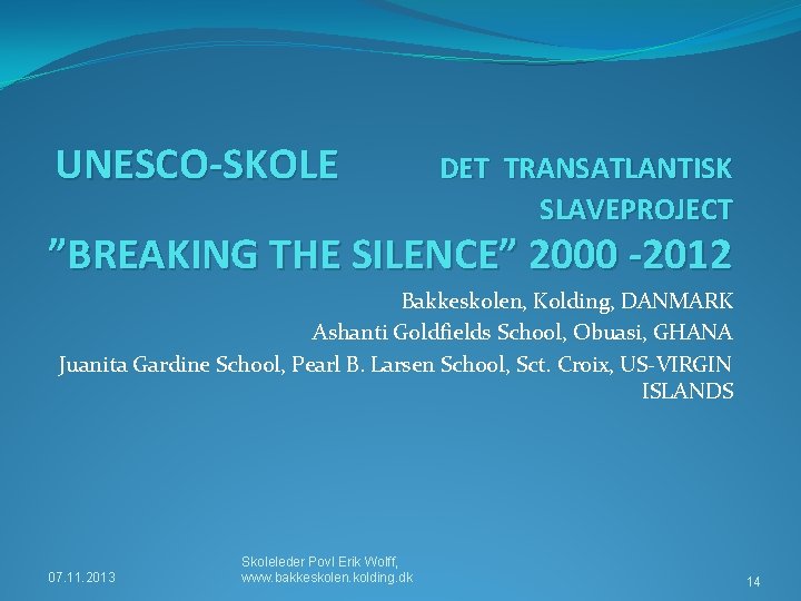 UNESCO-SKOLE DET TRANSATLANTISK SLAVEPROJECT ”BREAKING THE SILENCE” 2000 -2012 Bakkeskolen, Kolding, DANMARK Ashanti Goldfields