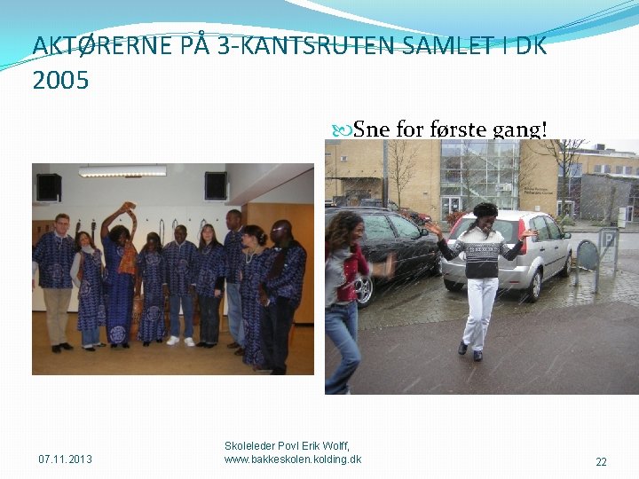 AKTØRERNE PÅ 3 -KANTSRUTEN SAMLET I DK 2005 Sne for første gang! 07. 11.
