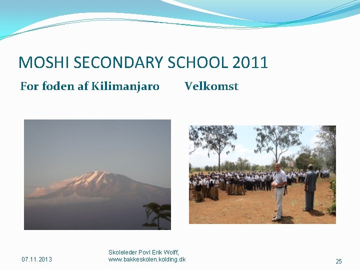 MOSHI SECONDARY SCHOOL 2011 For foden af Kilimanjaro 07. 11. 2013 Velkomst Skoleleder Povl