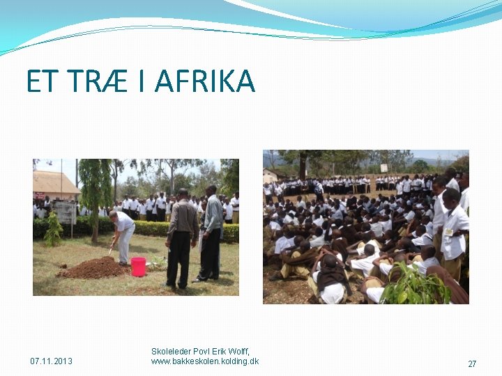 ET TRÆ I AFRIKA 07. 11. 2013 Skoleleder Povl Erik Wolff, www. bakkeskolen. kolding.