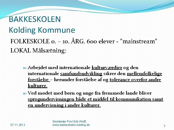 BAKKESKOLEN Kolding Kommune FOLKESKOLE 0. – 10. ÅRG. 600 elever - ”mainstream” LOKAL Målsætning: