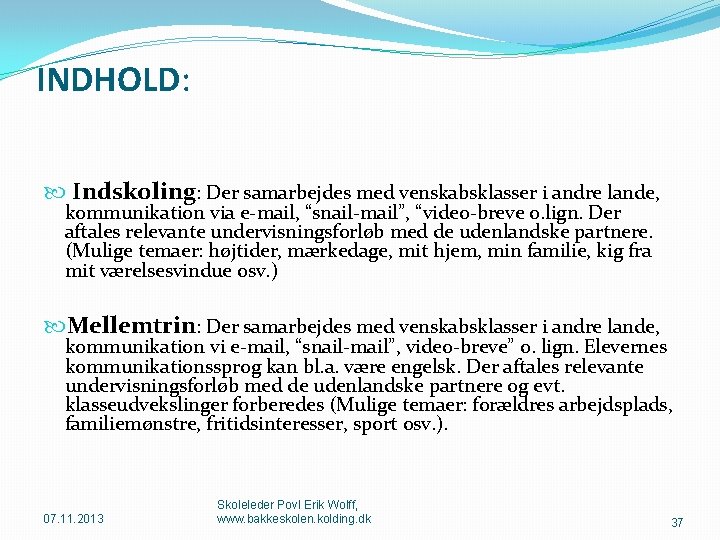 INDHOLD: Indskoling: Der samarbejdes med venskabsklasser i andre lande, kommunikation via e-mail, “snail-mail”, “video-breve