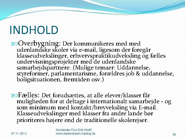 INDHOLD Overbygning: Der kommunikeres med udenlandske skoler via e-mail, ligesom der foregår klasseudvekslinger, erhvervspraktikudveksling