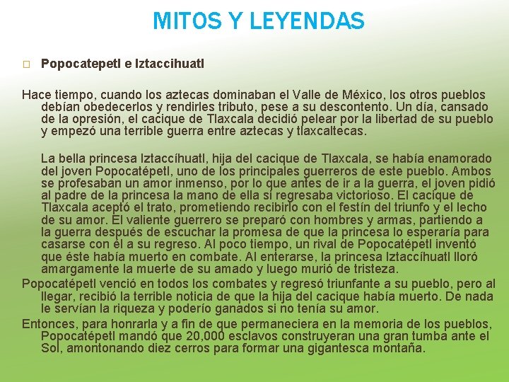 MITOS Y LEYENDAS � Popocatepetl e Iztaccihuatl Hace tiempo, cuando los aztecas dominaban el