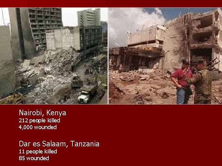 Nairobi, Kenya 212 people killed 4, 000 wounded Dar es Salaam, Tanzania 11 people