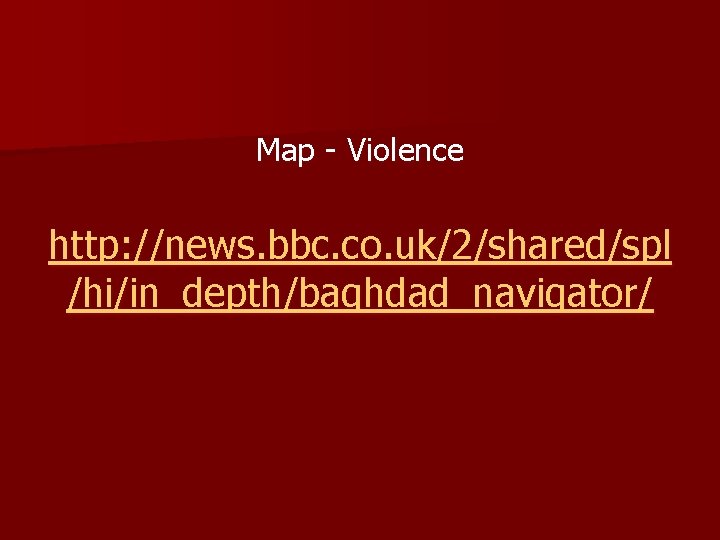 Map - Violence http: //news. bbc. co. uk/2/shared/spl /hi/in_depth/baghdad_navigator/ 