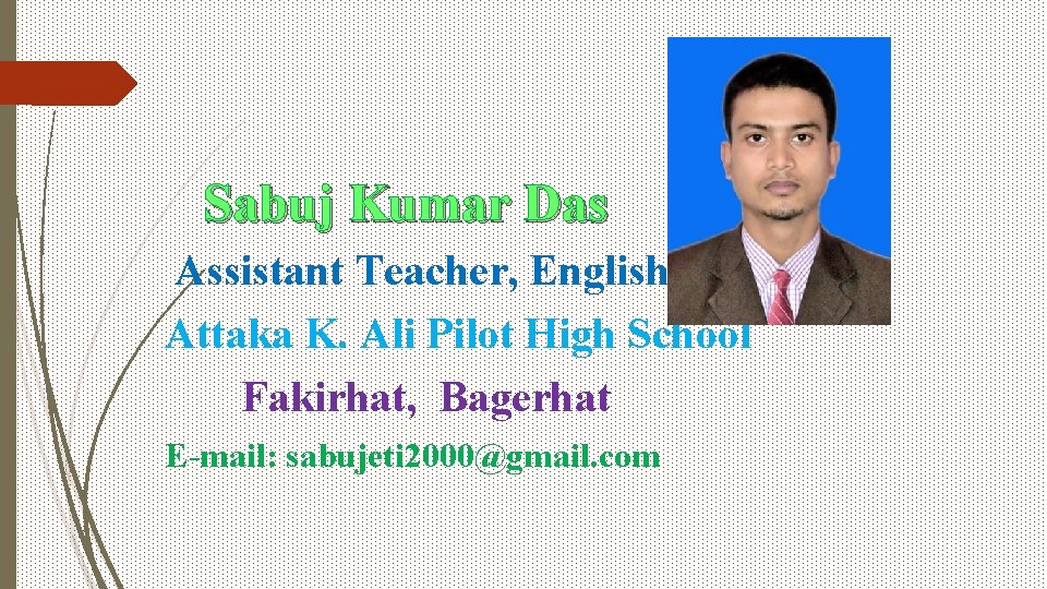 Sabuj Kumar Das Assistant Teacher, English Attaka K. Ali Pilot High School Fakirhat, Bagerhat