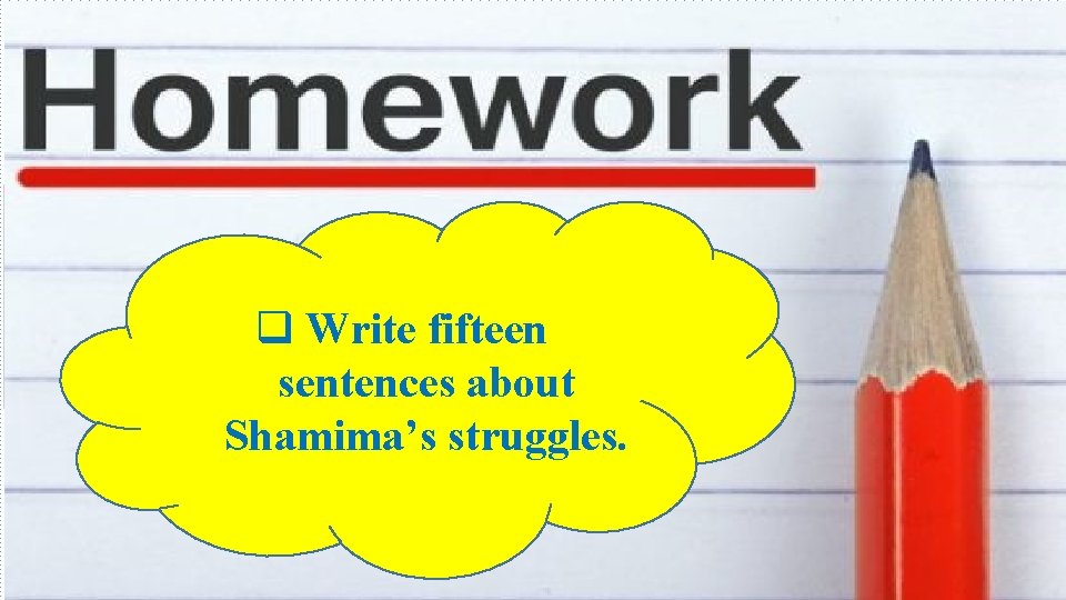Write a paragraph about Shamima from your imagination. In your paragraph write “What Shamima