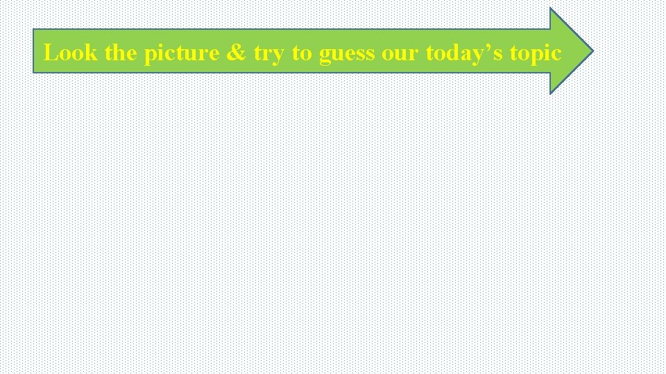 Look the picture & try to guess our today’s topic 