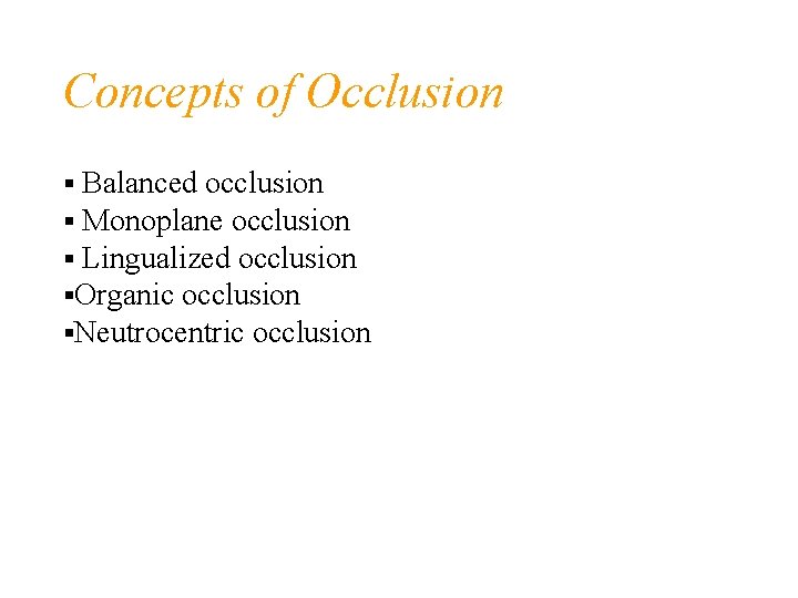 Concepts of Occlusion Balanced occlusion Monoplane occlusion Lingualized occlusion Organic occlusion Neutrocentric occlusion 