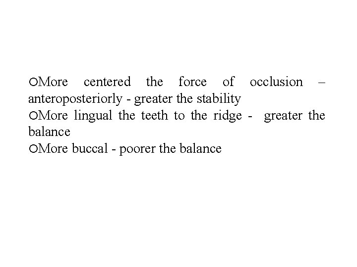  More centered the force of occlusion – anteroposteriorly - greater the stability More