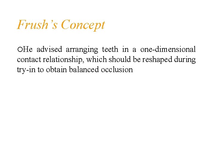 Frush’s Concept He advised arranging teeth in a one-dimensional contact relationship, which should be