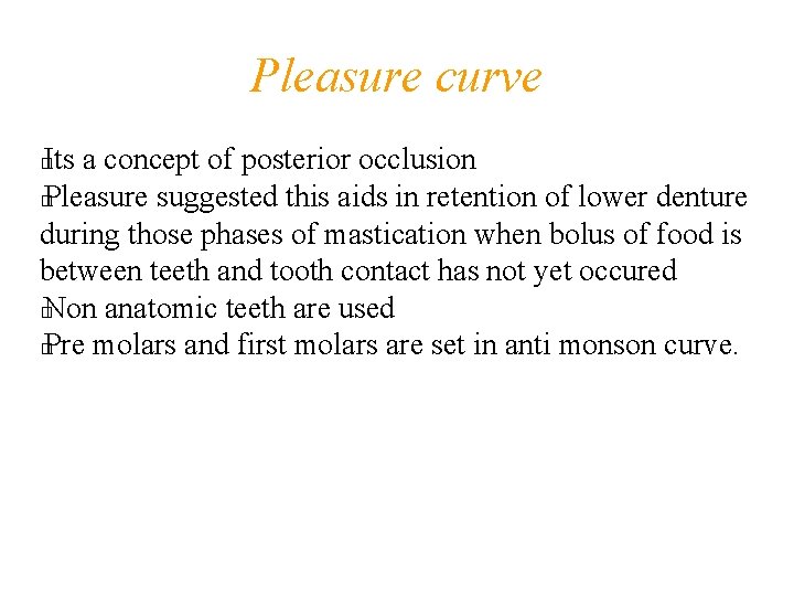 Pleasure curve Its a concept of posterior occlusion � Pleasure suggested this aids in