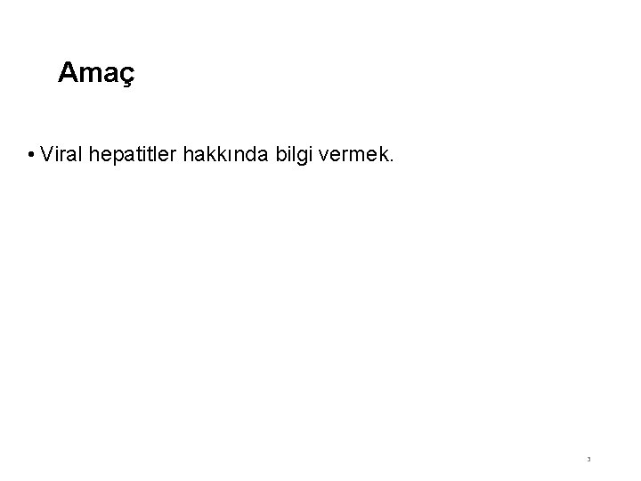 Amaç • Viral hepatitler hakkında bilgi vermek. 3 