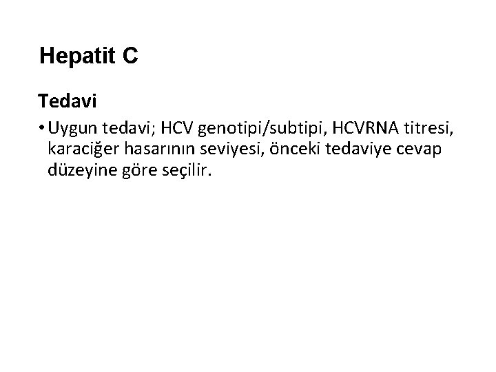 Hepatit C Tedavi • Uygun tedavi; HCV genotipi/subtipi, HCVRNA titresi, karaciğer hasarının seviyesi, önceki