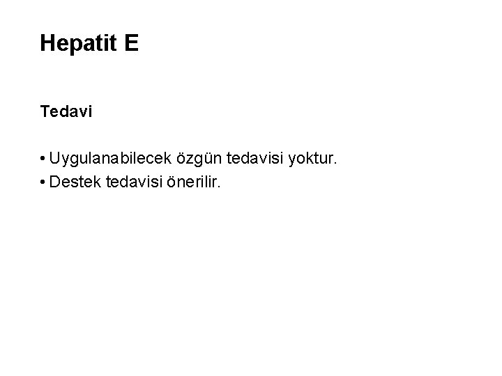Hepatit E Tedavi • Uygulanabilecek özgün tedavisi yoktur. • Destek tedavisi önerilir. 
