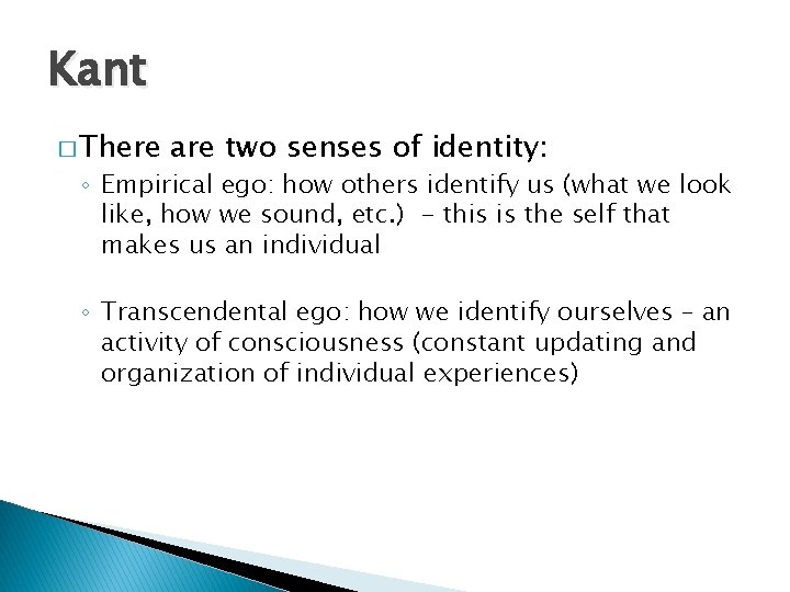 Kant � There are two senses of identity: ◦ Empirical ego: how others identify