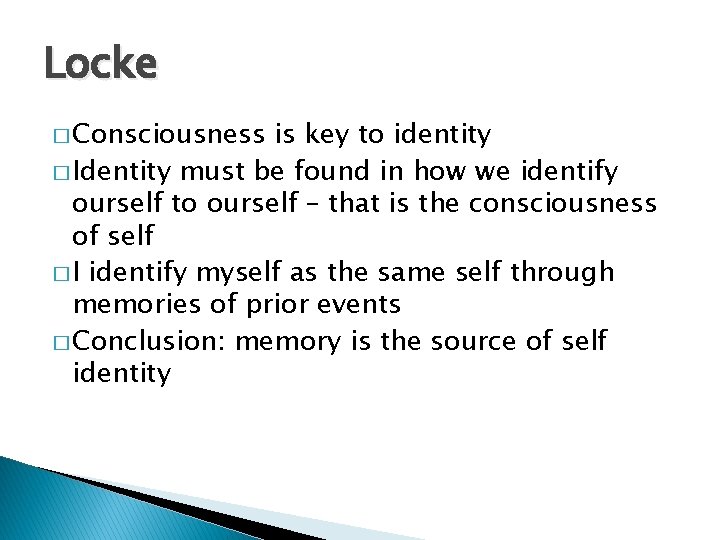 Locke � Consciousness is key to identity � Identity must be found in how