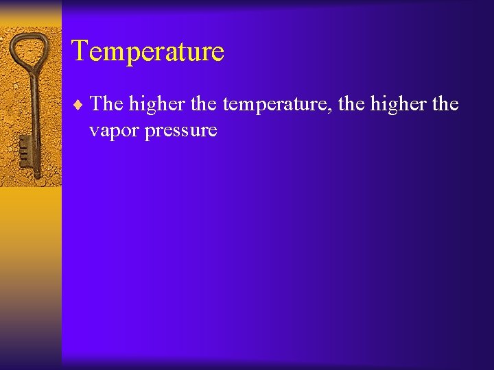 Temperature ¨ The higher the temperature, the higher the vapor pressure 