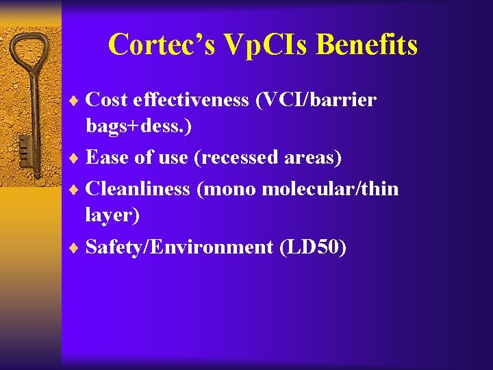 Cortec’s Vp. CIs Benefits ¨ Cost effectiveness (VCI/barrier bags+dess. ) ¨ Ease of use