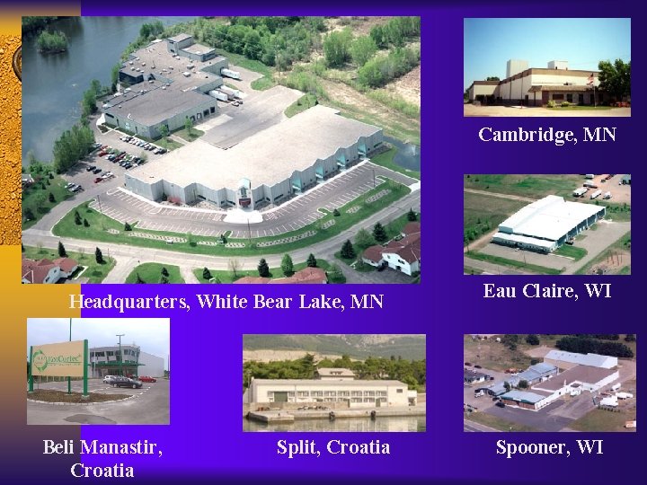 Cambridge, MN Headquarters, White Bear Lake, MN Beli Manastir, Croatia Split, Croatia Eau Claire,