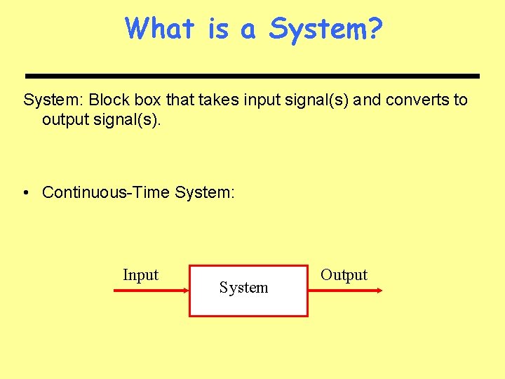 What is a System? System: Block box that takes input signal(s) and converts to
