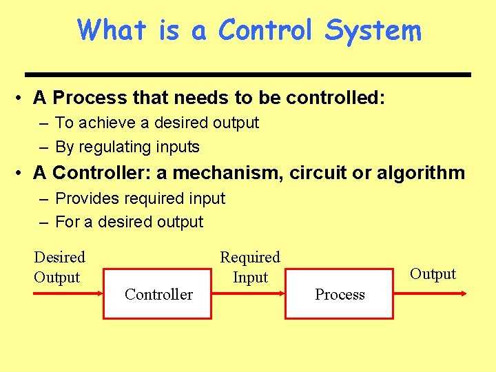 What is a Control System • A Process that needs to be controlled: –